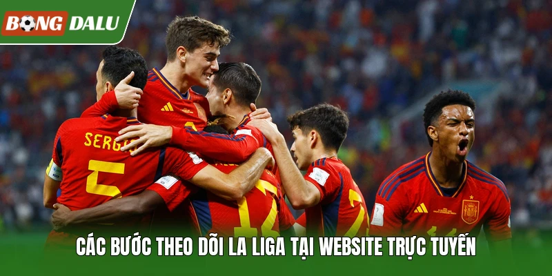 Các bước theo dõi La Liga tại website trực tuyến