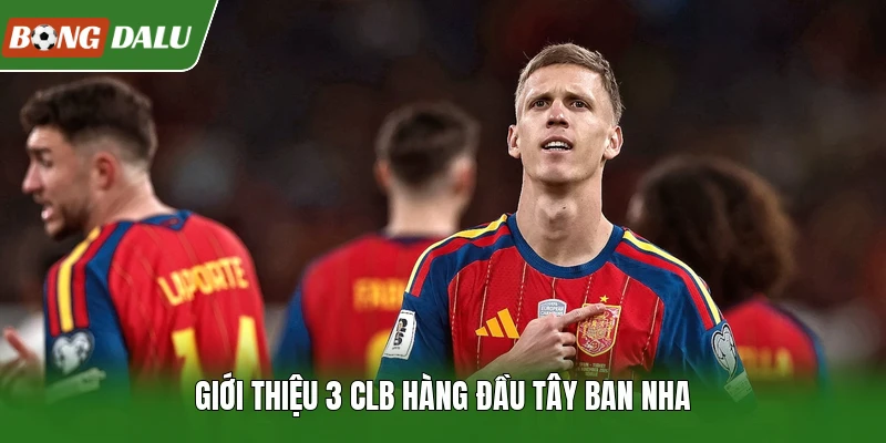 Giới thiệu 3 CLB hàng đầu Tây Ban Nha