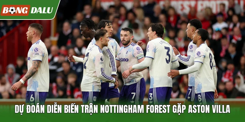 Dự đoán diễn biến trận Nottingham Forest gặp Aston Villa