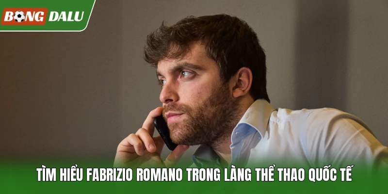 Tìm hiểu Fabrizio Romano trong làng thể thao quốc tế