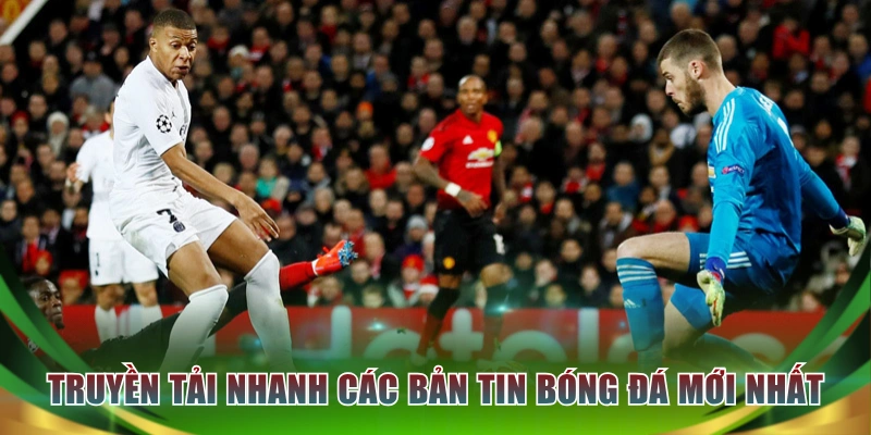 Truyền tải nhanh các bản tin bóng đá mới nhất