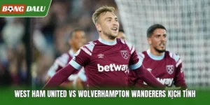 West Ham United Vs Wolverhampton Wanderers Kịch Tính